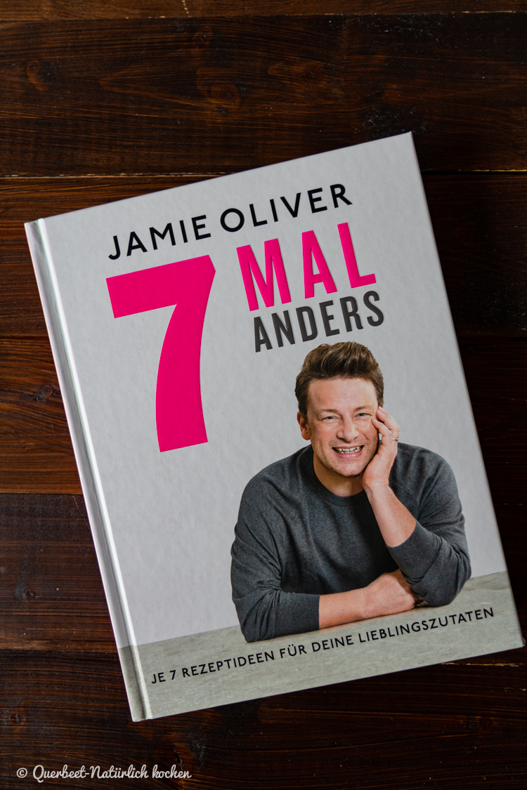 7 Mal Anders Das Neue Kochbuch Von Jamie Oliver Buchrezension Querbeet Naturlich Kochen